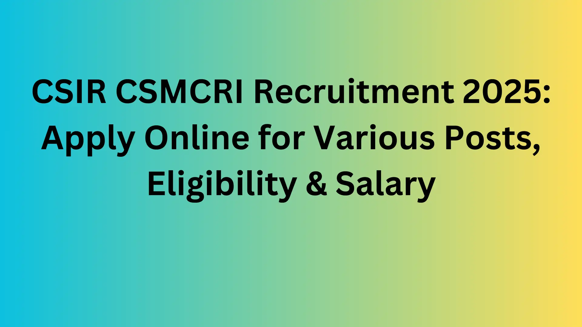 CSIR CSMCRI Recruitment 2025 - Apply Online Now